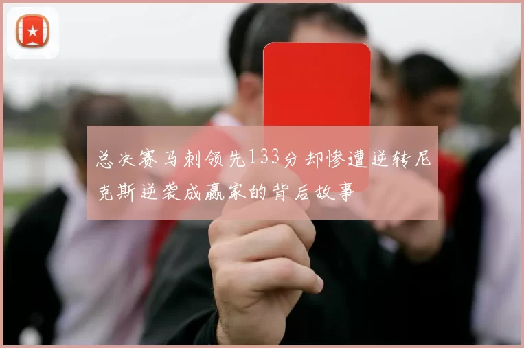 总决赛马刺领先133分却惨遭逆转尼克斯逆袭成赢家的背后故事